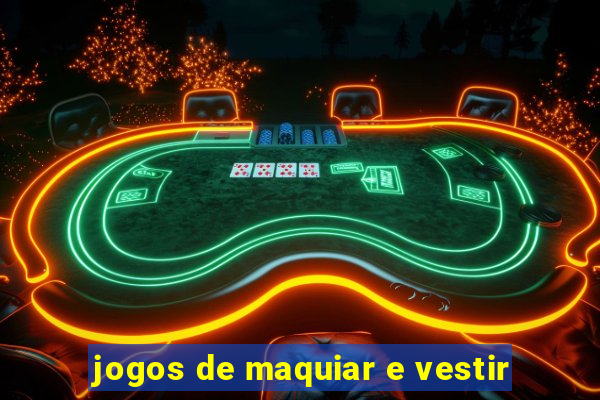 jogos de maquiar e vestir